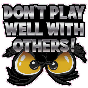 Don't Play Well With Others Decal