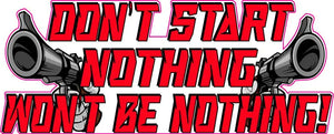 Don't Start Nothing Won't be Nothing Decal